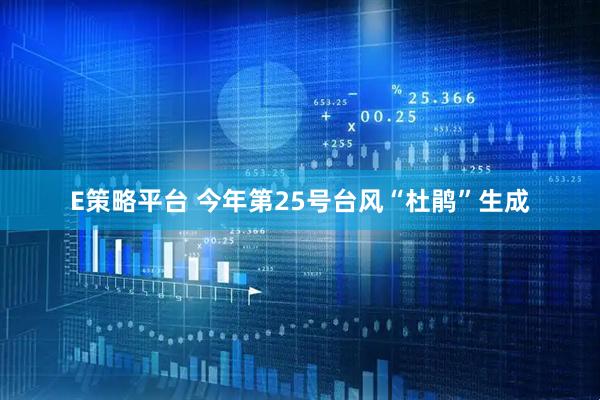E策略平台 今年第25号台风“杜鹃”生成