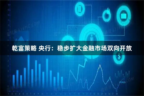 乾富策略 央行：稳步扩大金融市场双向开放