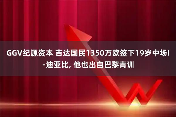 GGV纪源资本 吉达国民1350万欧签下19岁中场I-迪亚比, 他也出自巴黎青训