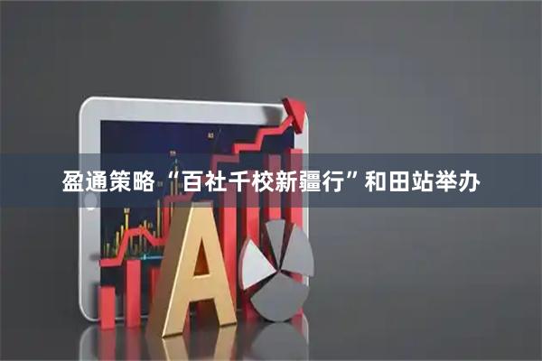盈通策略 “百社千校新疆行”和田站举办